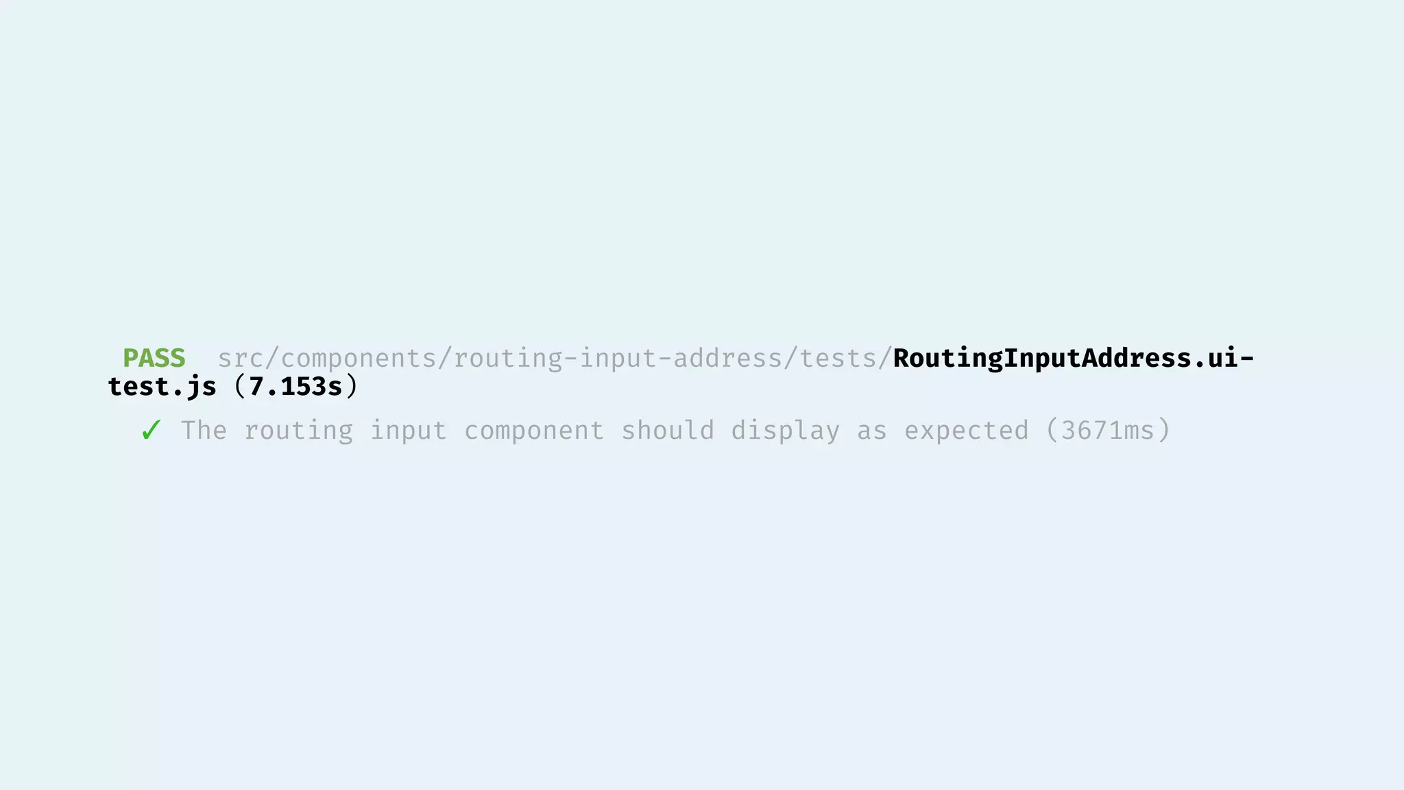 PASS src/components/routing-input-address/tests/RoutingInputAddress.ui-
test.js (7.153s)
✓ The routing input component should display as expected (3671ms)
 