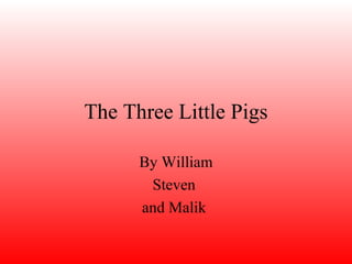 The Three Little Pigs By William Steven  and Malik  