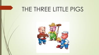 THE THREE LITTLE PIGS
 