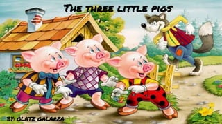 The three little pigs
BY: OLATZ GALARZA
 