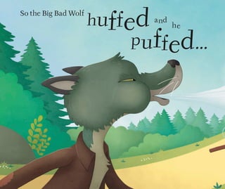 So the Big Bad Wolf
huffed
puffed...
and
he
 