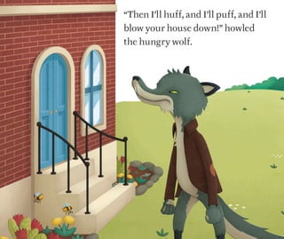 “Then I’ll huff, and I’ll puff, and I’ll
blow your house down!” howled
the hungry wolf.
 