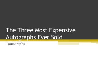 The Three Most Expensive
Autographs Ever Sold
Iconographs
 