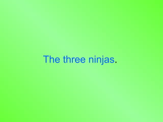 The three ninjas . 