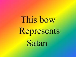 This bow
Represents
 Satan
 