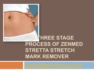 THE THREE STAGE
PROCESS OF ZENMED
STRETTA STRETCH
MARK REMOVER
StretchMarkProduct.com
 