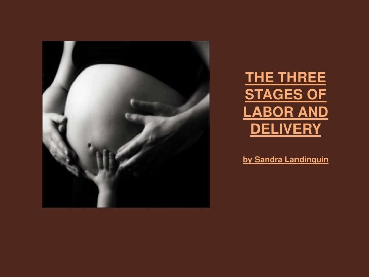 The three stages of labor and delivery