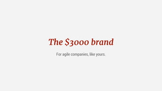 The $3000 brand
FOR AGILE COMPANIES. LIKE YOURS.
 