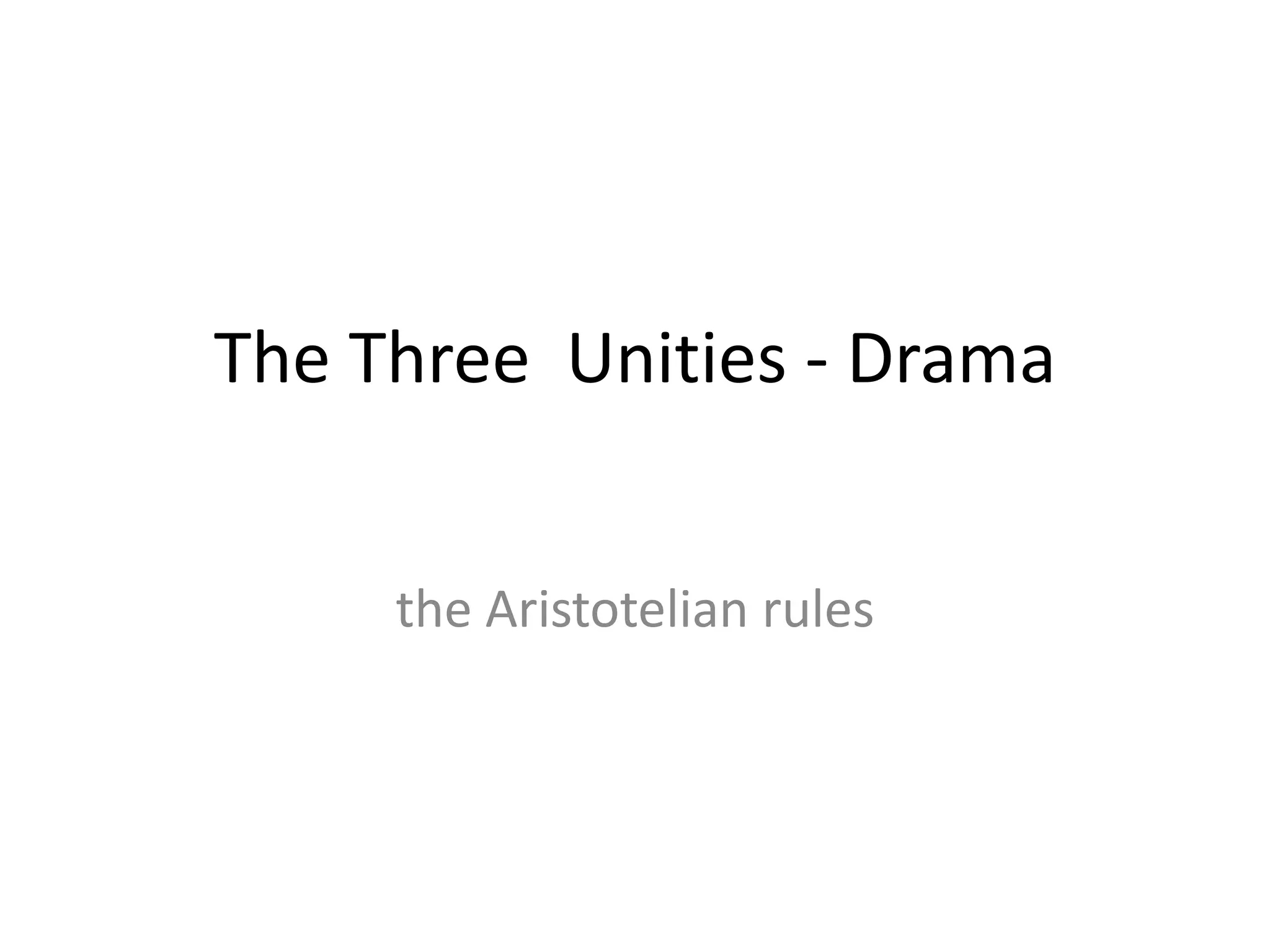 The Three Unities - Drama
the Aristotelian rules