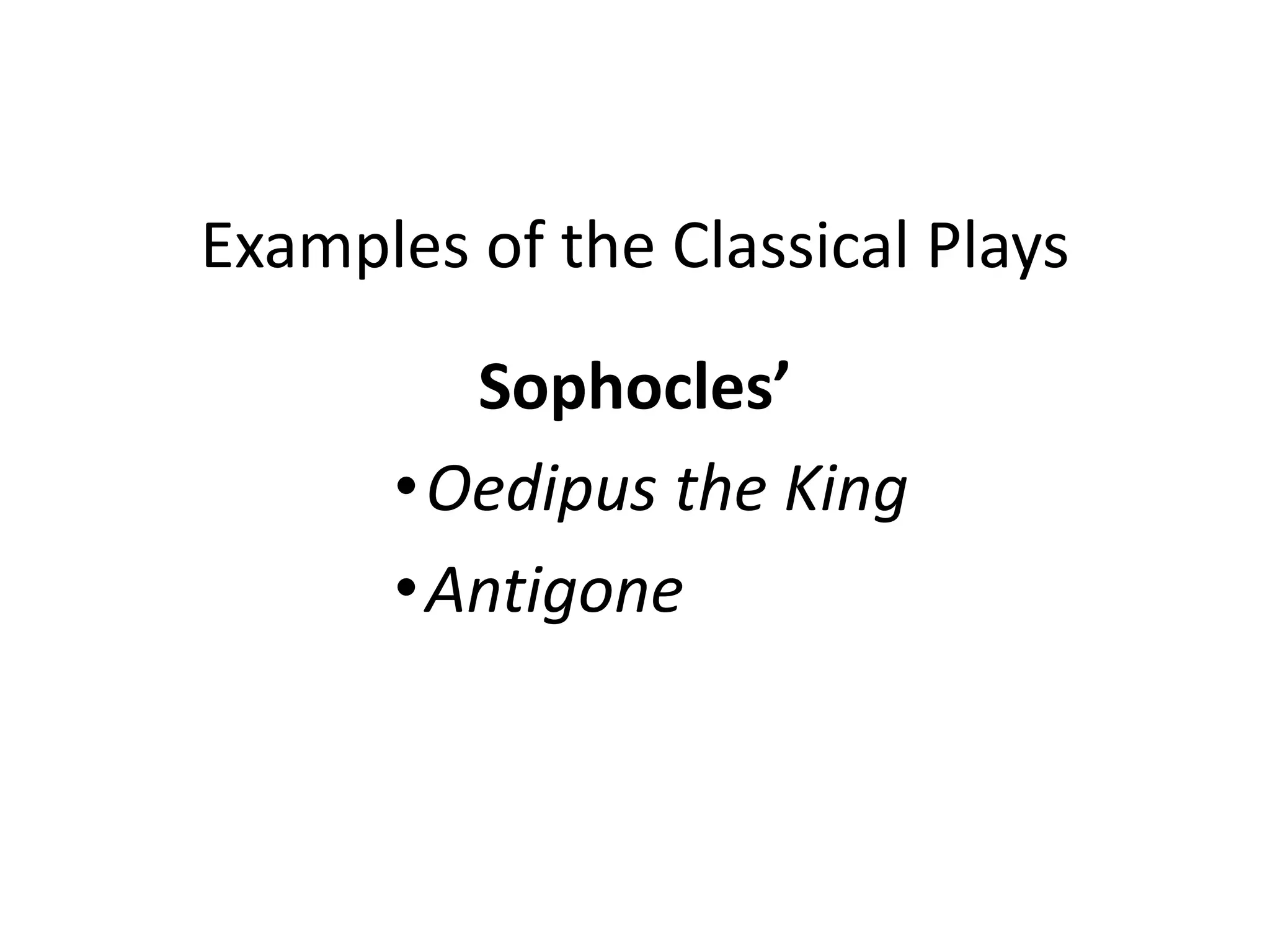 Examples of the Classical Plays
Sophocles’
•Oedipus the King
•Antigone
