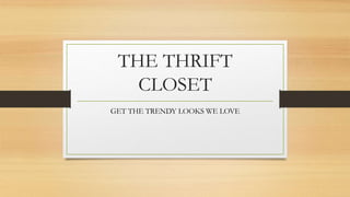 THE THRIFT
CLOSET
GET THE TRENDY LOOKS WE LOVE
 