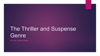 The Thriller and Suspense
Genre
BY WILLIAM ADAMS
 