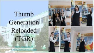 Thumb
Generation
Reloaded
(TGR)
МОУ Лицей № 33
г.Комсомольск-на-Амуре
 
