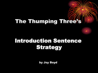 The Thumping Three’sIntroduction Sentence Strategyby Joy Boyd 