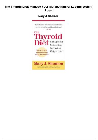 The Thyroid Diet: Manage Your Metabolism for Lasting Weight
Loss
Mary J. Shomon
 