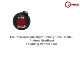 The Research Industry’s Ticking Time Bomb…Andrew Needham Founding Partner Face 