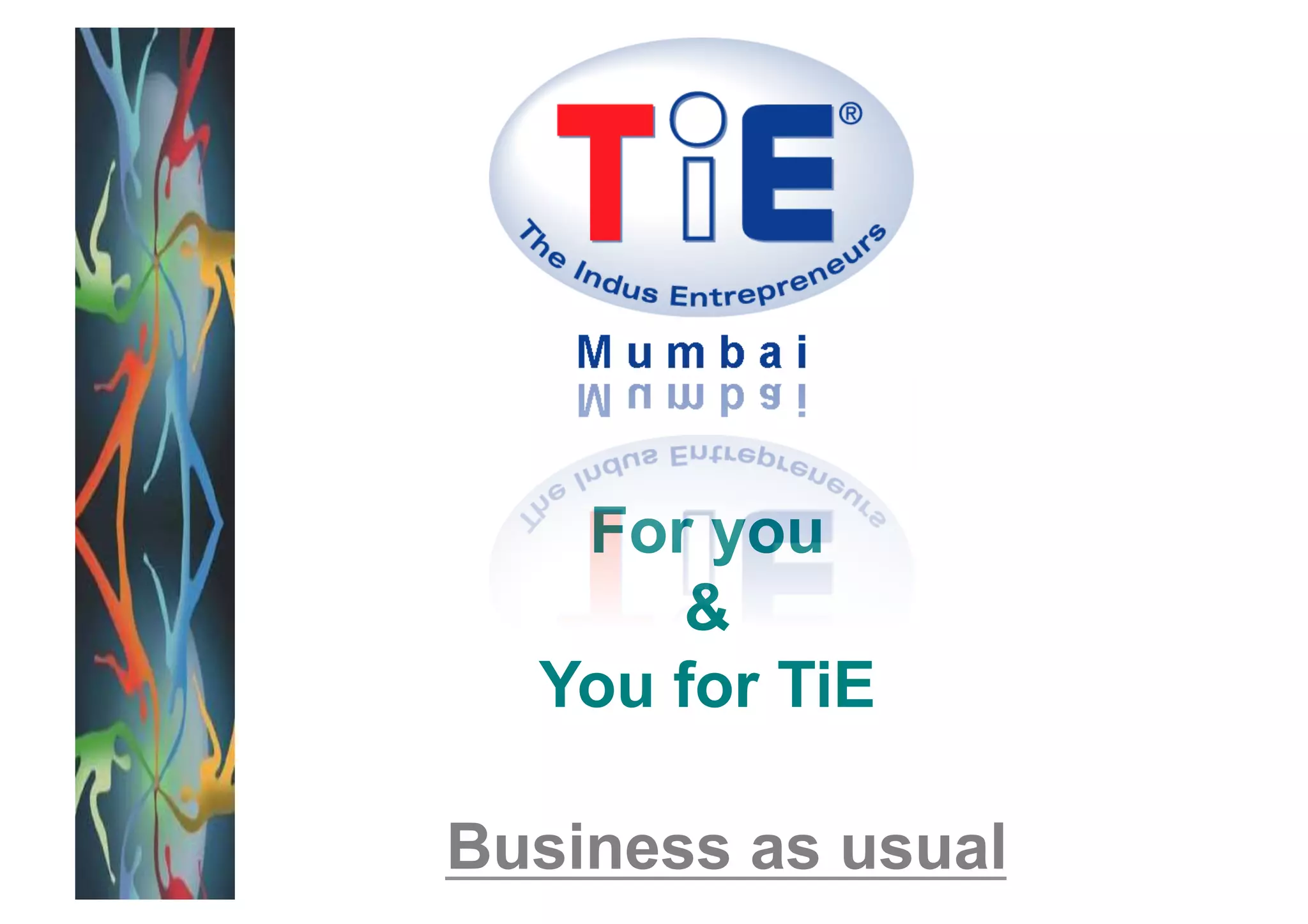 For you
       &
  You for TiE

Business as usual
 