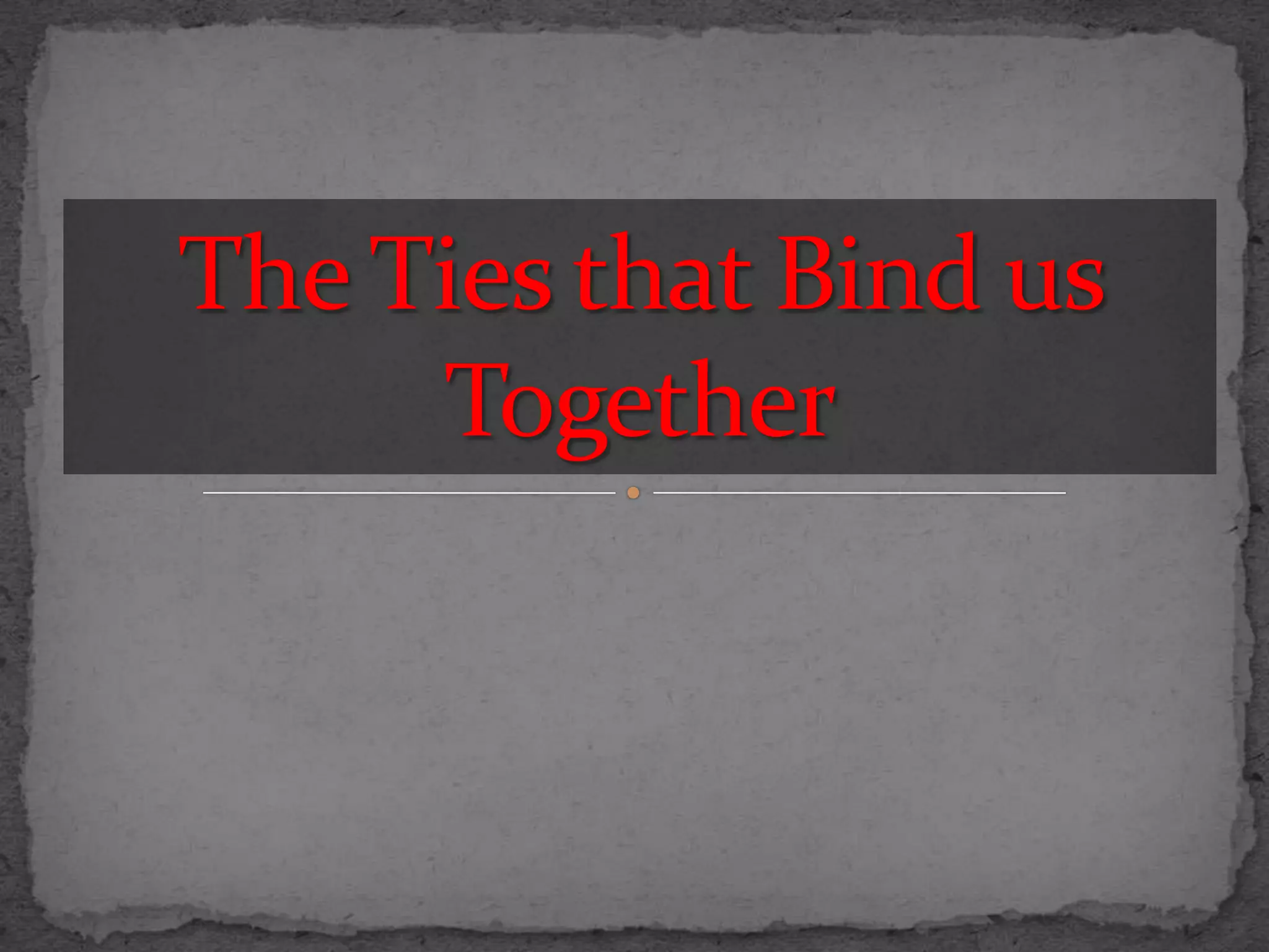 The Ties that Bind us Together PPT
