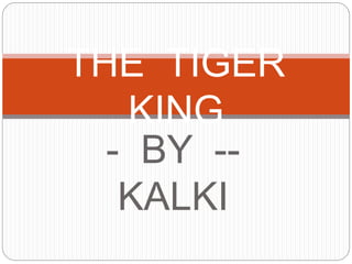 - BY --
KALKI
THE TIGER
KING
 