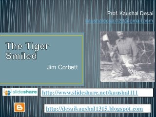 Jim Corbett
http://desaikaushal1315.blogspot.com
http://www.slideshare.net/kaushal111
Prof. Kaushal Desai
kaushaldesai123@gmail.com
Prof. Kaushal Desai
 
