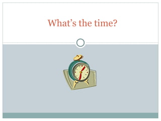 What’s the time? 