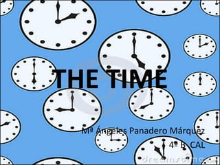 THE TIME
  Mª Ángeles Panadero Márquez
                      4º B CAL
 