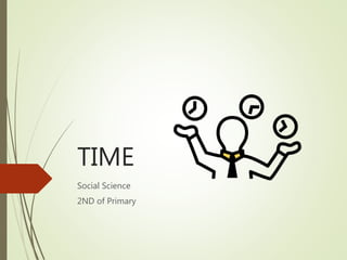 TIME
Social Science
2ND of Primary
 