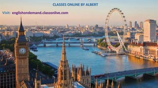 CLASSES ONLINE BY ALBERT
Visit: englishondemand.classonlive.com
 