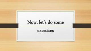 Now, let’s do some
exercises
 