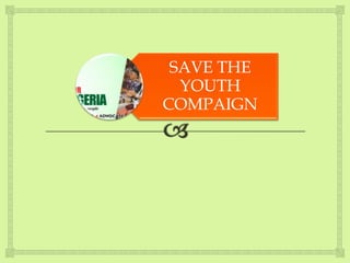 SAVE THE
YOUTH
COMPAIGN
 
