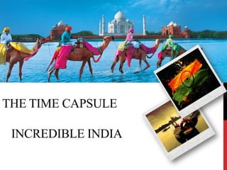 THE TIME CAPSULE
INCREDIBLE INDIA
 