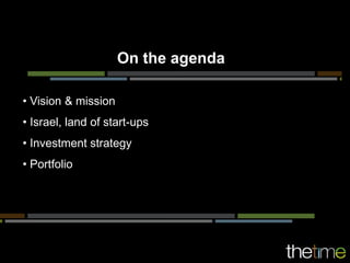On the agenda

• Vision & mission
• Israel, land of start-ups
• Investment strategy
• Portfolio
 