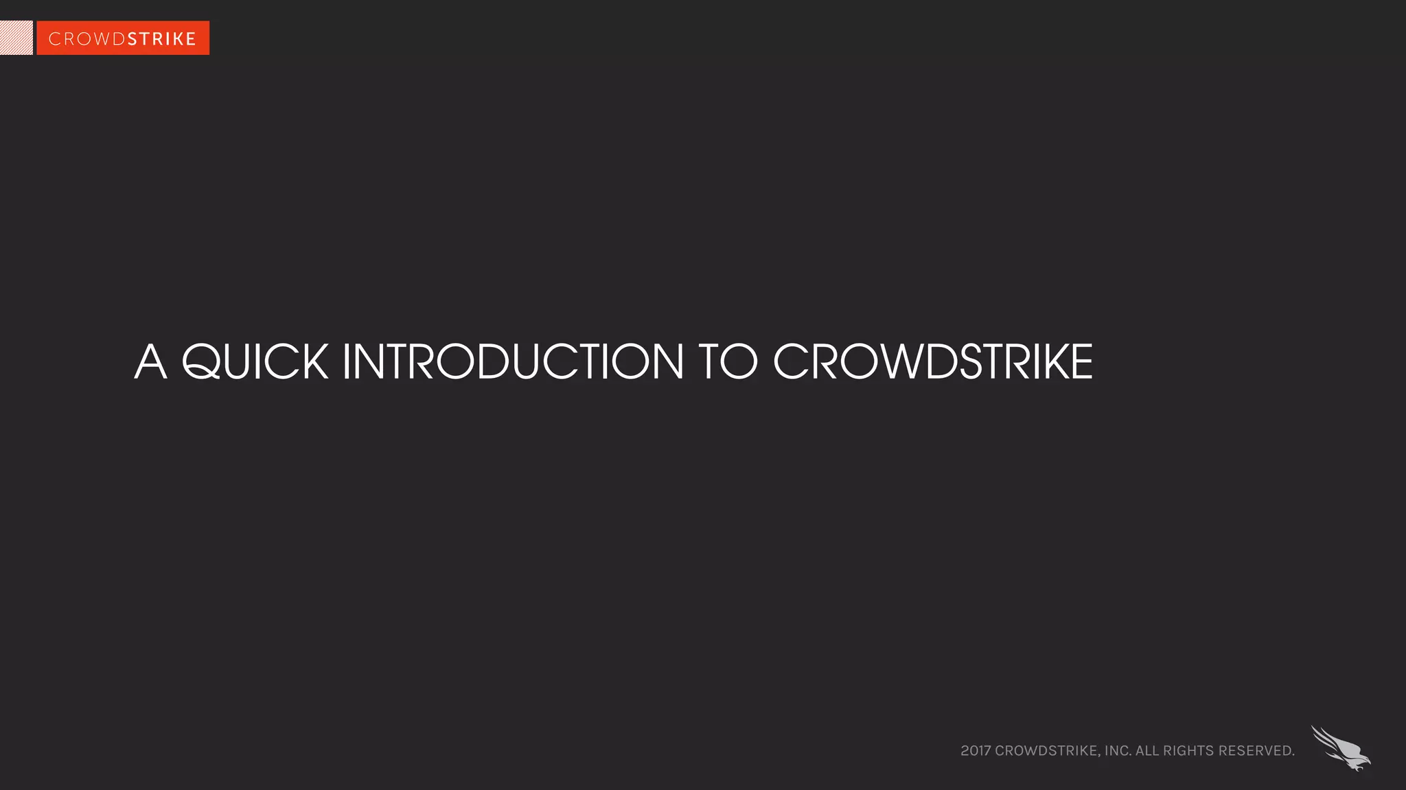 A QUICK INTRODUCTION TO CROWDSTRIKE
2017 CROWDSTRIKE, INC. ALL RIGHTS RESERVED.
 