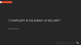 “COMPLEXITY IS THE ENEMY OF SECURITY”
Bruce Schneier, 2001
2017 CROWDSTRIKE, INC. ALL RIGHTS RESERVED.
 