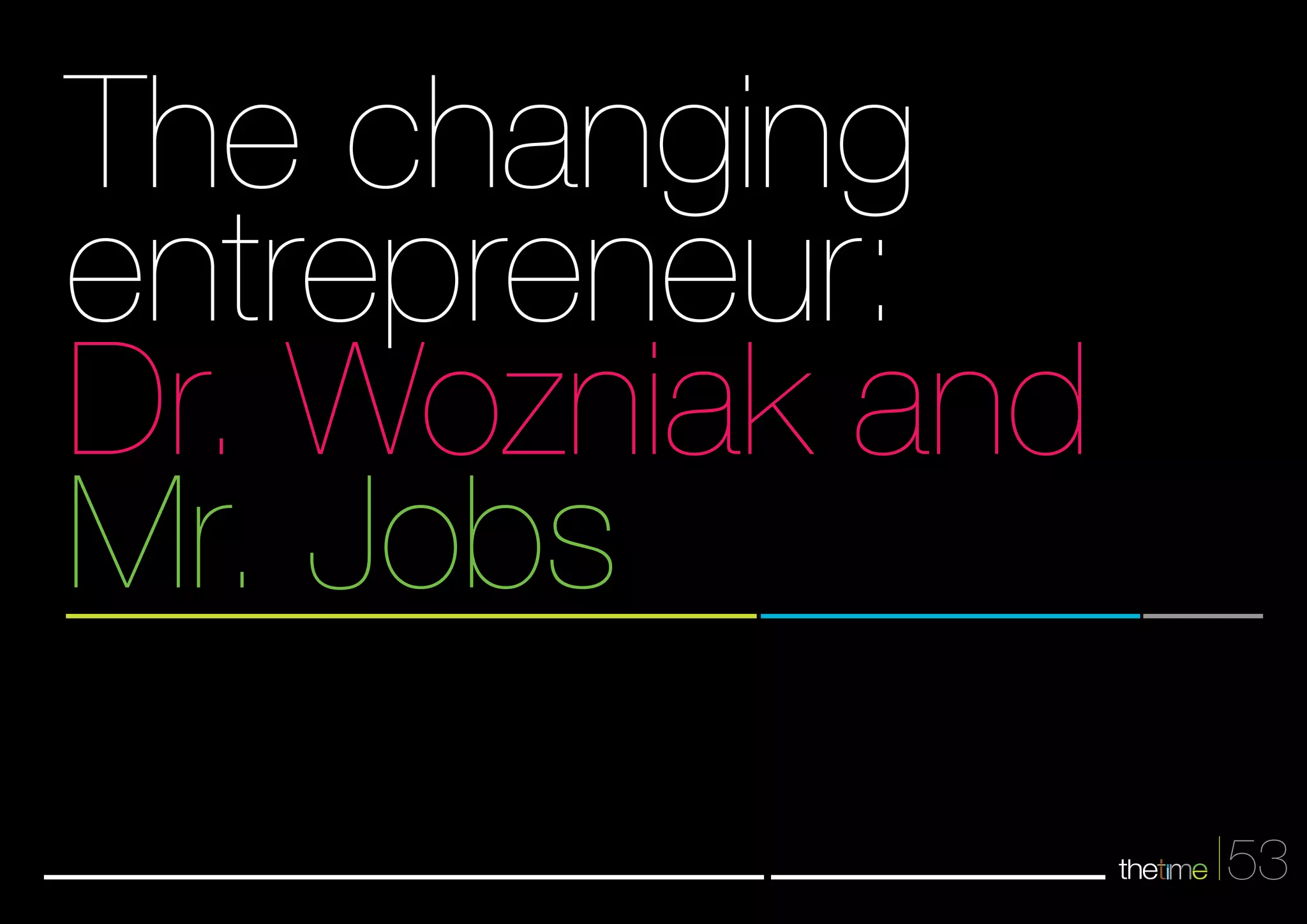 53 
The changing 
entrepreneur: 
Dr. Wozniak and 
Mr. Jobs 
 
