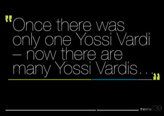 Once there was 
only one Yossi Vardi 
– now there are 
many Yossi Vardis… 
39 
 