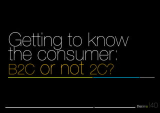 40 
tGheet tcinogn stou mkneor:w 
B2C or not 2C? 
 