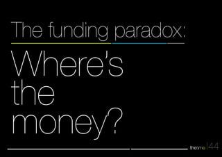44 
The funding paradox: 
Where’s 
the 
money? 
 