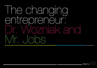 53 
The changing 
entrepreneur: 
Dr. Wozniak and 
Mr. Jobs 
 