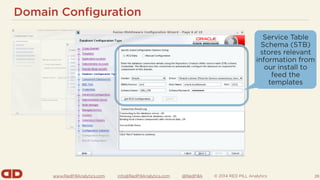 www.RedPillAnalytics.com info@RedPillAnalytics.com @RedPillA © 2014 RED PILL Analytics
Domain Configuration
28
Service Table
Schema (STB)
stores relevant
information from
our install to
feed the
templates
 