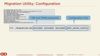 www.RedPillAnalytics.com info@RedPillAnalytics.com @RedPillA © 2014 RED PILL Analytics
Migration Utility: Configuration
45
Configuration File
ODI and OWB passwords
 