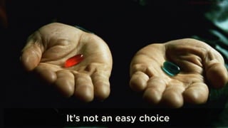 © 2014 RED PILL Analytics
It’s not an easy choice
 