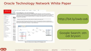 www.RedPillAnalytics.com info@RedPillAnalytics.com @RedPillA © 2014 RED PILL Analytics
Oracle Technology Network White Paper
7
http://bit.ly/owb-odi
Google Search: otn
odi bryson
 