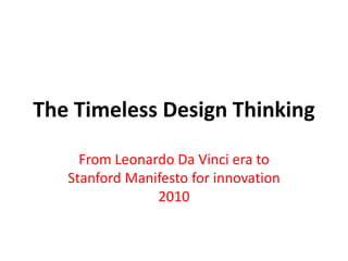 The Timeless Design Thinking

     From Leonardo Da Vinci era to
   Stanford Manifesto for innovation
                2010
 