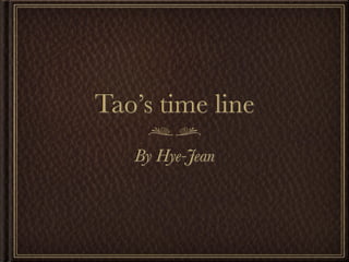 Tao’s time line
   By Hye-Jean
 