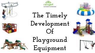 The Timely
Development
Of
Playground
Equipment
 