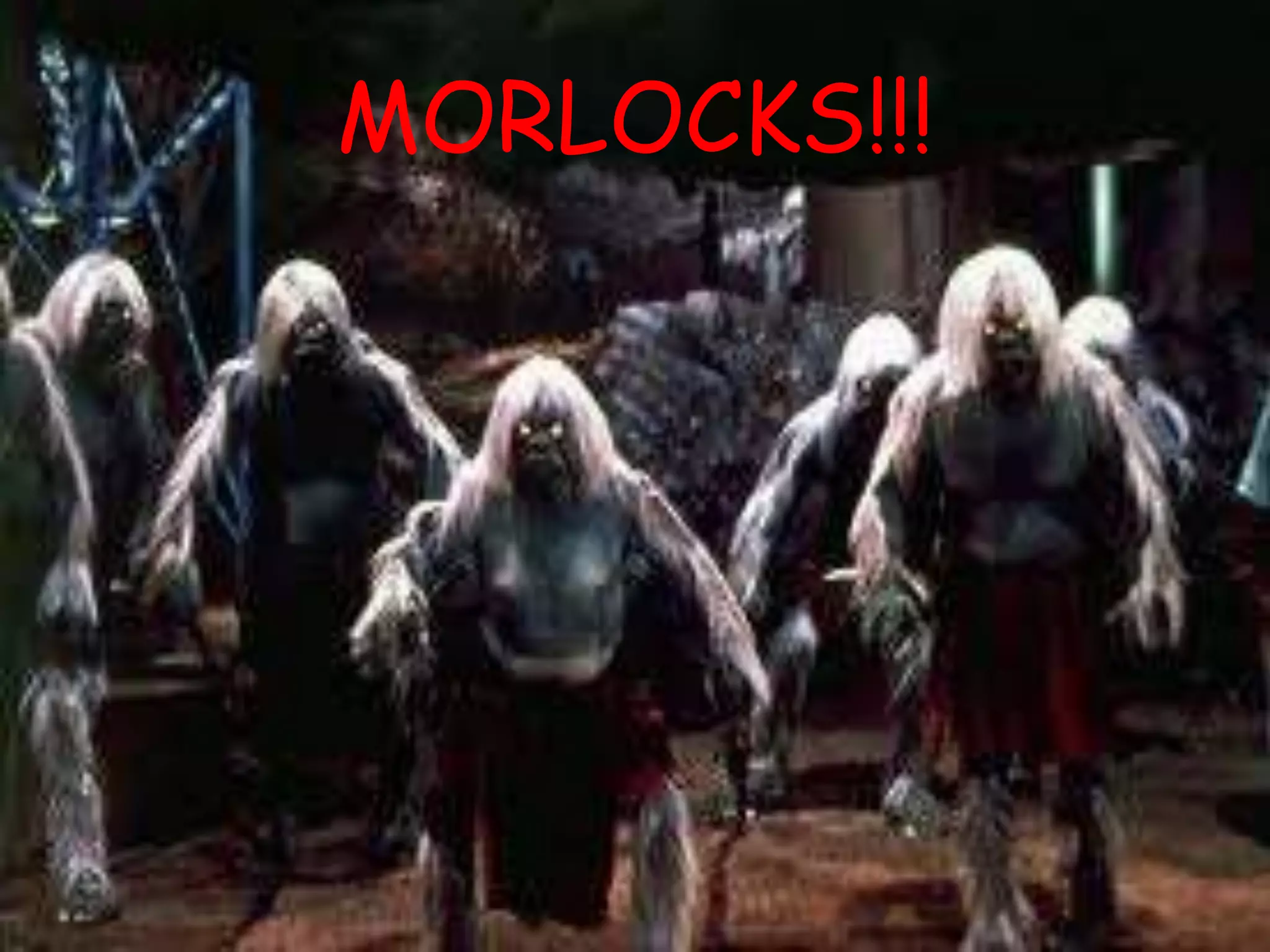 MORLOCKS!!!