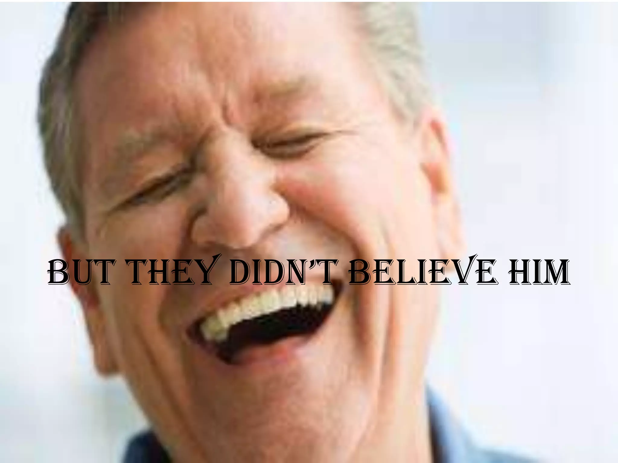 But they didn’t Believe him