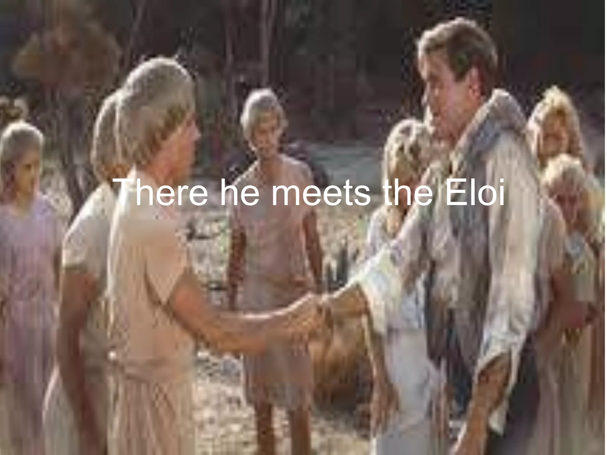 There he meets the Eloi
