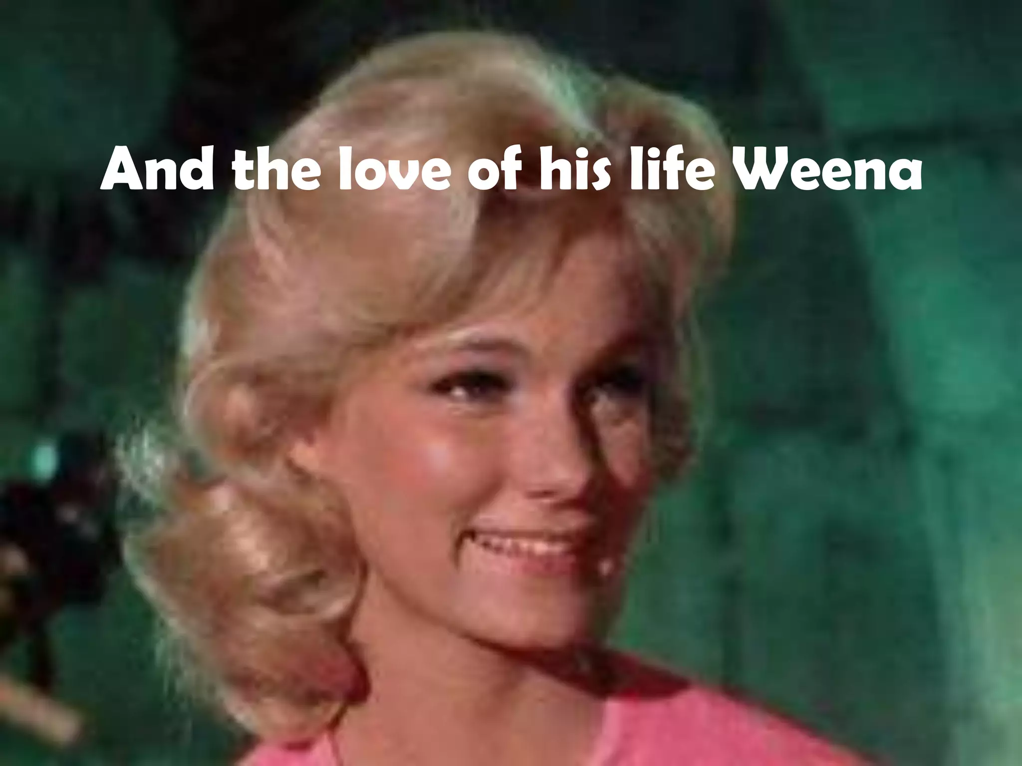 And the love of his life Weena